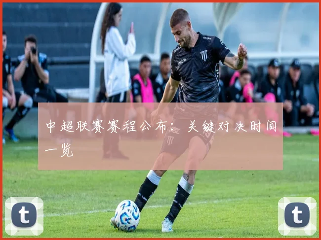 中超联赛赛程公布:关键对决时间一览