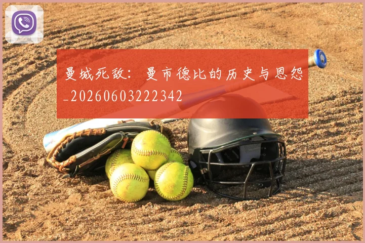 曼城死敌:曼市德比的历史与恩怨_20260603222342
