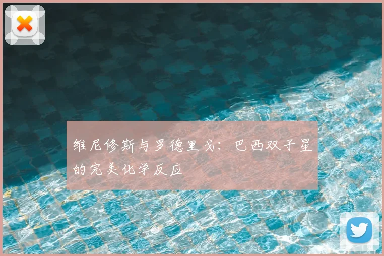 维尼修斯与罗德里戈：巴西双子星的完美化学反应